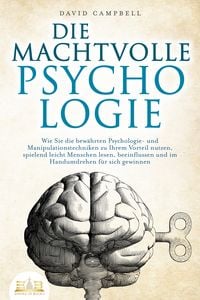 Produktbild: DIE MACHTVOLLE PSYCHOLOGIE: Wie Sie die bew&auml;hrten Psychologie- und Manipulationstechniken zu Ihrem Vorteil nutzen, spielend leicht Menschen lesen, beeinflussen und im Handumdrehen f&uuml;r sich gewinnen