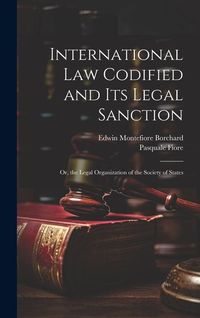Produktbild: International Law Codified and Its Legal Sanction: Or, the Legal Organization of the Society of States