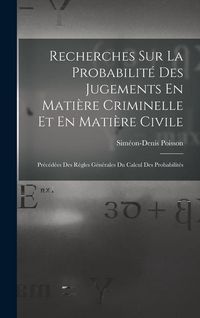 Produktbild: Recherches Sur La Probabilit&eacute; Des Jugements En Mati&egrave;re Criminelle Et En Mati&egrave;re Civile: Pr&eacute;c&eacute;d&eacute;es Des R&egrave;gles G&eacute;n&eacute;rales Du Calcul Des Probabilit&eacute;s