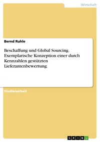 Produktbild: Beschaffung und Global Sourcing. Exemplarische Konzeption einer durch Kennzahlen gest&uuml;tzten Lieferantenbewertung