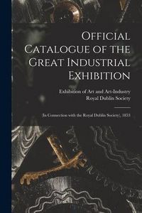 Produktbild: Official Catalogue of the Great Industrial Exhibition: (in Connection With the Royal Dublin Society), 1853