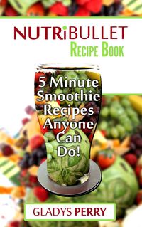 Bild vom Artikel Nutribullet Recipe Book: 130+ A-Z 5 Minute Energy Smoothie Recipes Anyone Can Do! Nutribullet Natural Healing Foods + Smoothies for Runners, Healthy B vom Autor Gladys Perry