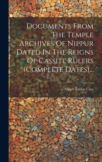 Produktbild: Documents From The Temple Archives Of Nippur Dated In The Reigns Of Cassite Rulers (complete Dates)...
