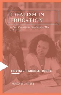 Produktbild: IDEALISM IN EDUCATION or First Principles in the Making of Men and Women