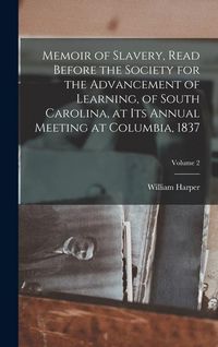 Produktbild: Memoir of Slavery, Read Before the Society for the Advancement of Learning, of South Carolina, at its Annual Meeting at Columbia, 1837; Volume 2