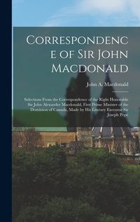 Produktbild: Correspondence of Sir John Macdonald; Selections From the Correspondence of the Right Honorable Sir John Alexander Macdonald, First Prime Minister of