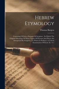 Produktbild: Hebrew Etymology: Consisting Of Select Passages Of Scripture: In Which The Original Meanings Of Many Names Of Persons And Places Are Int