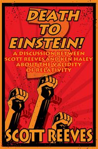 Produktbild: Death to Einstein! 3: A Discussion Between Scott Reeves and Ken Haley About the Validity of Relativity