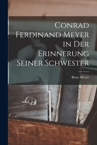 Produktbild: Conrad Ferdinand Meyer in Der Erinnerung Seiner Schwester