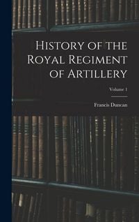 Produktbild: History of the Royal Regiment of Artillery; Volume 1
