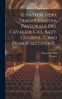Produktbild: Il Pastor Fido, Tragi-comedia Pastorale Del Cavalier Gio.-batt. Guarini. Tomo Primo[-secondo]...