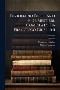 Produktbild: Dizionario Delle Arti E De Mestieri, Compilato Da Francesco Griselini