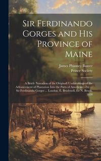 Produktbild: Sir Ferdinando Gorges and His Province of Maine: A Briefe Narration of the Originall Undertakings of the Advancement of Plantation Into the Parts of A