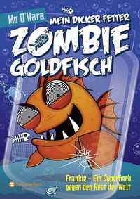 Bild vom Artikel Frankie - Ein Superfisch gegen den Rest der Welt / Mein dicker fetter Zombie-Goldfisch Bd.6 vom Autor Mo O'Hara