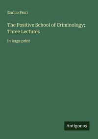 Produktbild: The Positive School of Criminology; Three Lectures