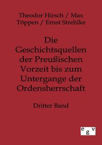 Produktbild: Die Geschichtsquellen der Preu&szlig;ischen Vorzeit bis zum Untergange der Ordensherrschaft