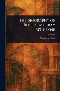 Produktbild: The Biography of Robert Murray M'Cheyne
