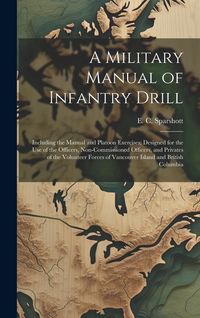 Produktbild: A Military Manual of Infantry Drill: Including the Manual and Platoon Exercises: Designed for the use of the Officers, Non-commissioned Officers, and
