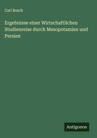 Produktbild: Ergebnisse einer Wirtschaftlichen Studienreise durch Mesopotamien und Persien