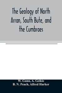 Produktbild: The geology of North Arran, South Bute, and the Cumbraes, with parts of Ayrshire and Kintyre (Sheet 21, Scotland.) The description of North Arran, Sou