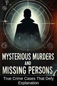 Produktbild: Mysterious Murders and Missing Persons: True Crime Cases That Defy Explanation