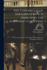 Produktbild: The Chronicles of England, France, Spain and the Adjoining Countries: From the Latter Part of the Reign of Edward II to the Coronation of Henry IV; 2