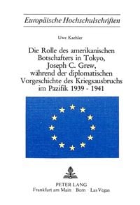 Produktbild: Die Rolle des amerikanischen Botschafters in Tokyo, Joseph C. Grew, w&auml;hrend der diplomatischen Vorgeschichte des Kriegsausbruchs im Pazifik 1939-1941