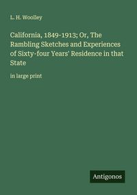 Produktbild: California, 1849-1913; Or, The Rambling Sketches and Experiences of Sixty-four Years' Residence in that State