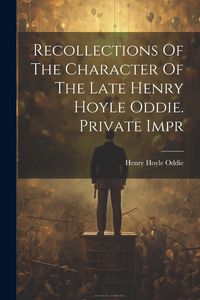Produktbild: Recollections Of The Character Of The Late Henry Hoyle Oddie. Private Impr