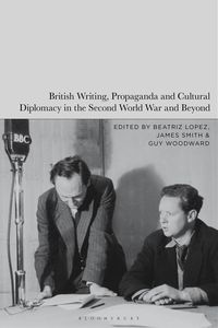 Produktbild: British Writing, Propaganda and Cultural Diplomacy in the Second World War and Beyond
