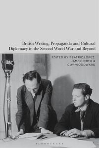 Produktbild: British Writing, Propaganda and Cultural Diplomacy in the Second World War and Beyond