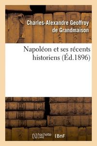 Produktbild: Napol&eacute;on Et Ses R&eacute;cents Historiens (&Eacute;d.1896)