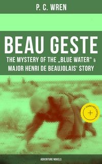 Produktbild: Beau Geste: The Mystery of the "Blue Water" & Major Henri De Beaujolais' Story (Adventure Novels)