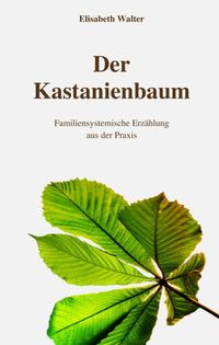 Produktbild: Der Kastanienbaum - Familiensystemische Erz&auml;hlung aus der Praxis