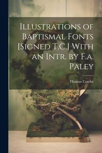 Produktbild: Illustrations of Baptismal Fonts [Signed T.C.] With an Intr. by F.a. Paley