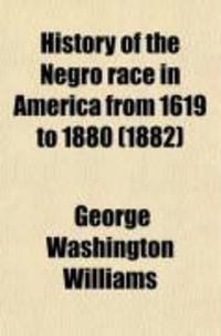 Produktbild: History of the Negro Race in America from 1619 to 1880; Negroes as Slaves, as Soldiers, and as Citizens; Together with a Preliminary