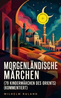 Produktbild: Morgenl&auml;ndische M&auml;rchen (79 Kinderm&auml;rchen des Orients) (Kommentiert)