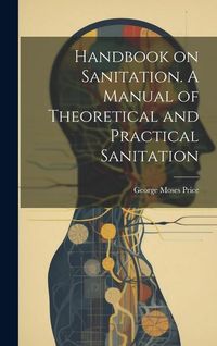 Produktbild: Handbook on Sanitation. A Manual of Theoretical and Practical Sanitation