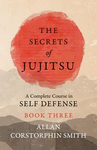 Produktbild: The Secrets of Jujitsu - A Complete Course in Self Defense - Book Three