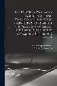 Produktbild: The Priscilla war Work Book, Including Directions for Knitted Garments and Comfort Kits From the American Red Cross, and Knitted Garments for the boy