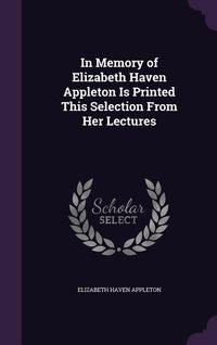 Produktbild: In Memory of Elizabeth Haven Appleton Is Printed This Selection From Her Lectures