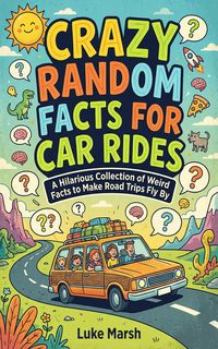 Produktbild: Crazy Random Facts for Car Rides: A Hilarious Collection of Weird Facts to Make Road Trips Fly By (Road Trip Brain Bites, #1)