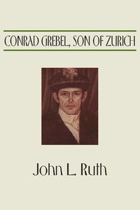 Bild vom Artikel Conrad Grebel, Son of Zurich vom Autor John Landis Ruth