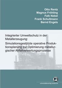 Produktbild: Integrierter Umweltschutz in der Metallerzeugung: Simulationsgest&uuml;tzte operative Produktionsplanung zur Optimierung metallurgischer Abfallverwertungsprozesse. Schlussbericht des Forschungsvorhabens