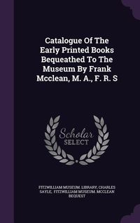 Produktbild: Catalogue Of The Early Printed Books Bequeathed To The Museum By Frank Mcclean, M. A., F. R. S