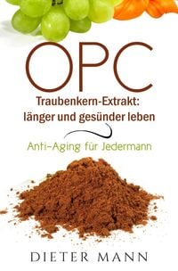 Produktbild: OPC &ndash; Traubenkern-Extrakt: l&auml;nger und ges&uuml;nder leben
