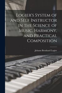 Produktbild: Logier's System of and Self Instructor in the Science of Music, Harmony, and Practical Composition