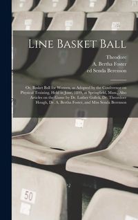 Produktbild: Line Basket Ball; or, Basket Ball for Women, as Adopted by the Conference on Physical Training, Held in June, 1899, at Springfield, Mass., Also Articl