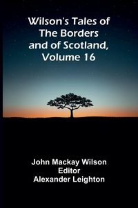 Produktbild: Wilson's Tales of the Borders and of Scotland, Volume 16