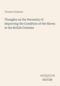 Produktbild: Thoughts on the Necessity of Improving the Condition of the Slaves in the British Colonies